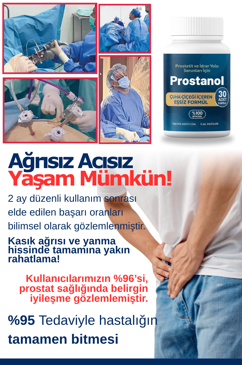 Ağrısız Acısız Yaşam Mümkün! 2 ay düzenli kullanım sonrası elde edilen başarı oranları bilimsel olarak gözlemlenmiştir. Kasık ağrısı ve yanma hissinde tamamına yakın rahatlama! Kullanıcılarımızın %96’si, prostat sağlığında belirgin iyileşme gözlemlemiştir. %95 Tedaviyle hastalığın tamamen bitmesi