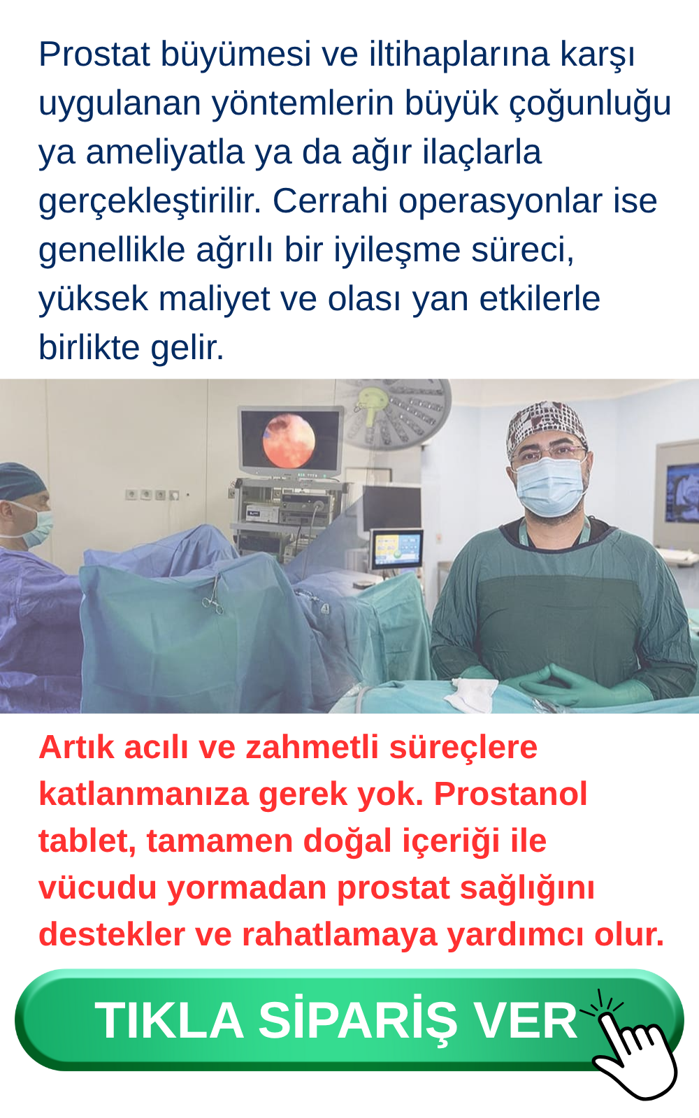 Ameliyat veya ilaçsız, evde doğal prostat desteği Prostat büyümesi ve iltihaplarına karşı uygulanan yöntemlerin büyük çoğunluğu ya ameliyatla ya da ağır ilaçlarla gerçekleştirilir. Cerrahi operasyonlar ise genellikle ağrılı bir iyileşme süreci, yüksek maliyet ve olası yan etkilerle birlikte gelir. Artık acılı ve zahmetli süreçlere katlanmanıza gerek yok. Prostanol tablet, tamamen doğal içeriği ile vücudu yormadan prostat sağlığını destekler ve rahatlamaya yardımcı olur.